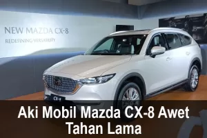 Aki Mobil Mazda CX-8 Awet Tahan Lama